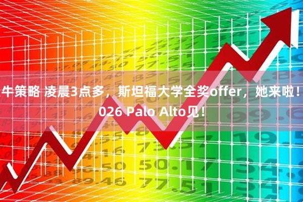 点牛策略 凌晨3点多，斯坦福大学全奖offer，她来啦！2026 Palo Alto见！